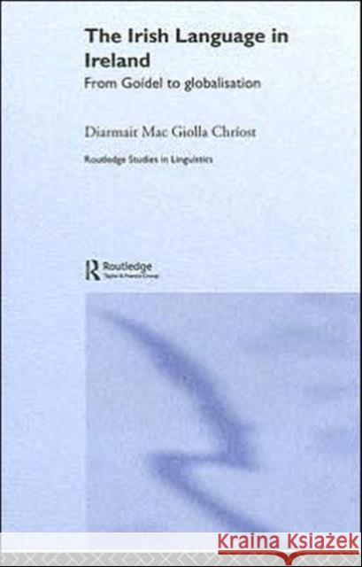The Irish Language in Ireland : From Goidel to Globalisation Diarmait Ma 9780415320467 Routledge