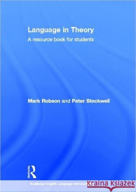 Language in Theory : A Resource Book for Students Mark Robson Peter Stockwell 9780415320498 Routledge