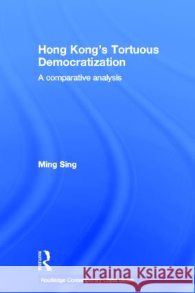 Hong Kong's Tortuous Democratization: A Comparative Analysis Sing, Ming 9780415320542