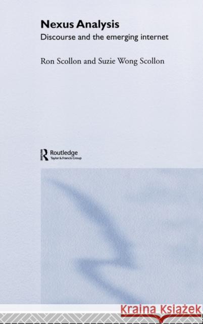 Nexus Analysis: Discourse and the Emerging Internet Scollon, Suzie Wong 9780415320627 Routledge