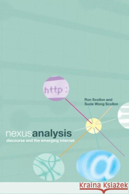 Nexus Analysis: Discourse and the Emerging Internet Scollon, Suzie Wong 9780415320634 Routledge