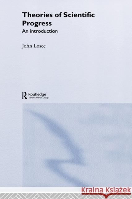 Theories of Scientific Progress: An Introduction Losee, John 9780415320665 Routledge