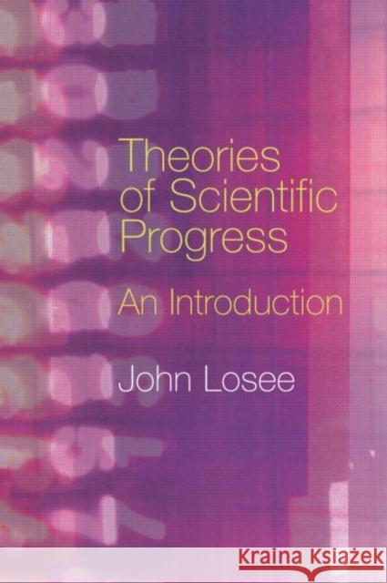 Theories of Scientific Progress : An Introduction John Losee 9780415320672 Routledge