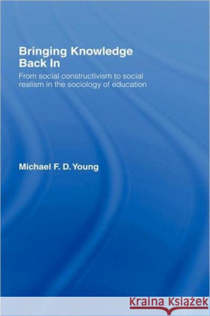Bringing Knowledge Back in: From Social Constructivism to Social Realism in the Sociology of Education Young, Michael 9780415321204 TAYLOR & FRANCIS LTD