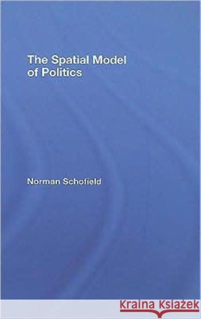 The Spatial Model of Politics Norman Schofield N. Schofield 9780415321273 Routledge