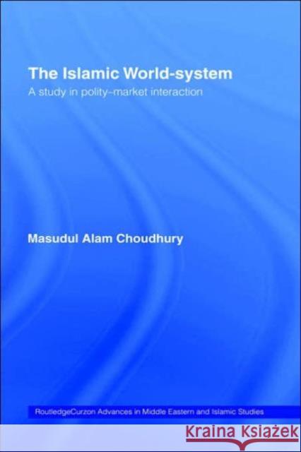 The Islamic World-System: A Study in Polity-Market Interaction Choudhury, Masudul Alam 9780415321471 Routledge Chapman & Hall