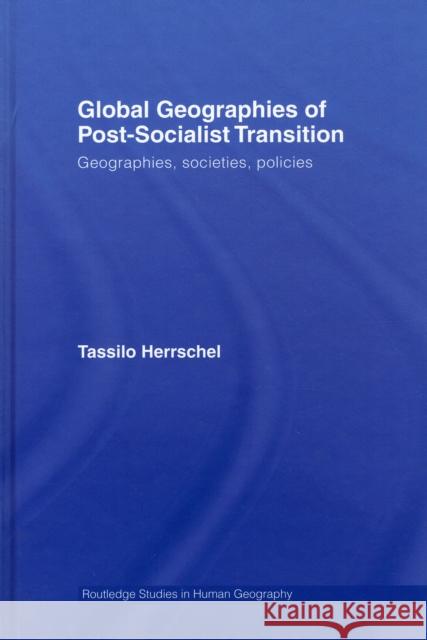 Global Geographies of Post-Socialist Transition: Geographies, Societies, Policies Herrschel, Tassilo 9780415321495 TAYLOR & FRANCIS LTD