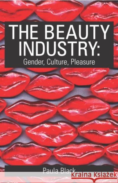 The Beauty Industry: Gender, Culture, Pleasure Black, Paula 9780415321570