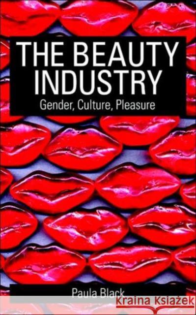 The Beauty Industry: Gender, Culture, Pleasure Black, Paula 9780415321587