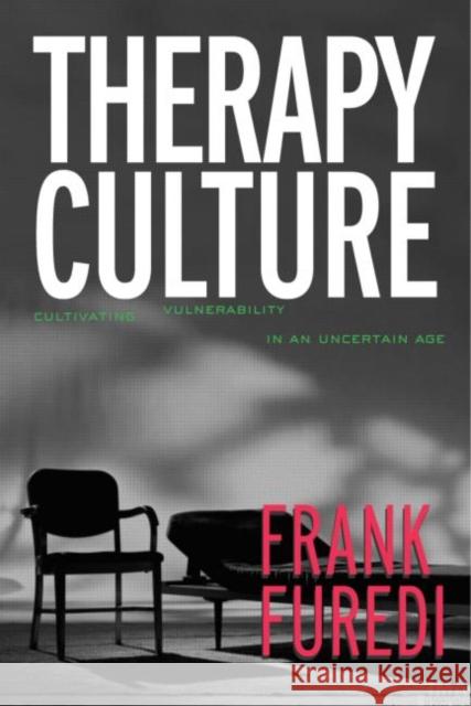 Therapy Culture: Cultivating Vulnerability in an Uncertain Age Furedi, Frank 9780415321594