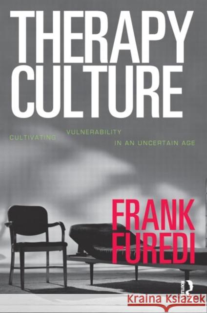 Therapy Culture: Cultivating Vu: Cultivating Vulnerability in an Uncertain Age Furedi, Frank 9780415321600 Routledge