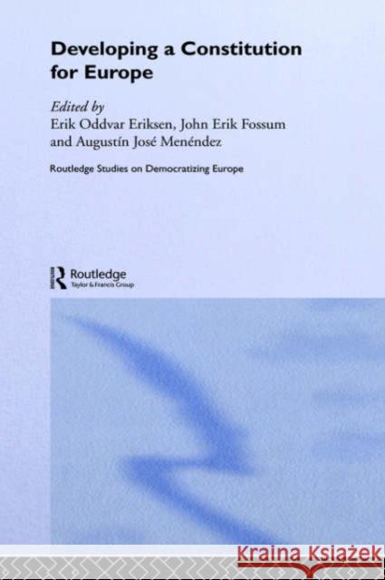 Developing a Constitution for Europe Erik Oddvar Eriksen John Erik Fossum Agustfn Mentndez 9780415321945 Routledge