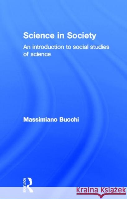 Science In Society : An Introduction to Social Studies of Science Massimiano Bucchi M. Bucchi Bucchi Massimia 9780415321990 Routledge