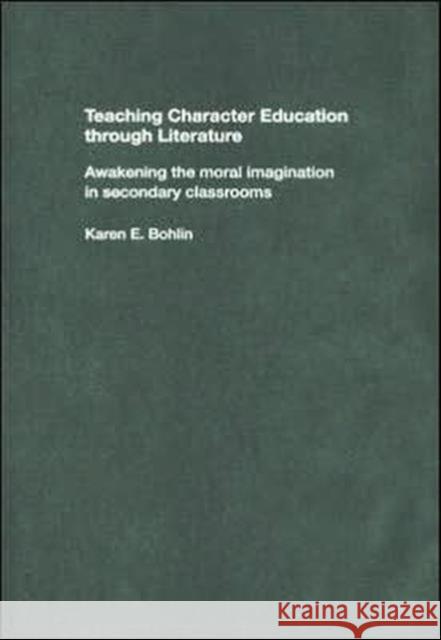 Teaching Character Education through Literature: Awakening the Moral Imagination in Secondary Classrooms Bohlin, Karen 9780415322010 Falmer Press