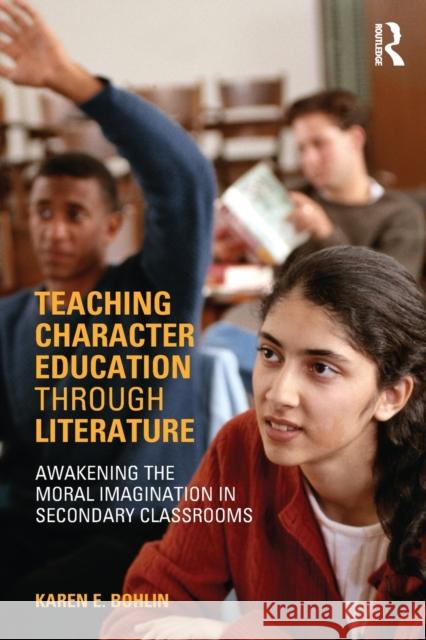 Teaching Character Education Through Literature: Awakening the Moral Imagination in Secondary Classrooms Bohlin, Karen 9780415322027 Routledge Chapman & Hall