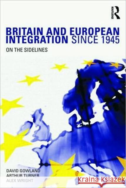 Britain and European Integration since 1945: On the Sidelines Gowland, David 9780415322126 Taylor & Francis