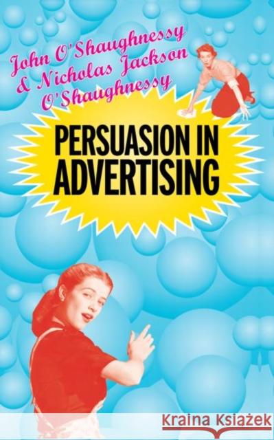 Persuasion in Advertising John O'Shaughnessy Nicholas Jackson O'Shaughnessy 9780415322232 Routledge