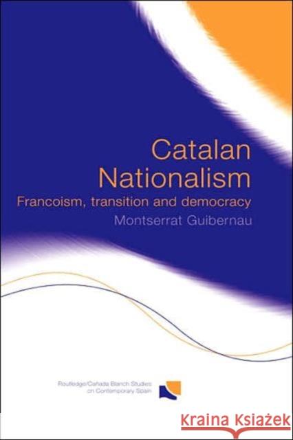 Catalan Nationalism: Francoism, Transition and Democracy Guibernau, Montserrat 9780415322409 Routledge