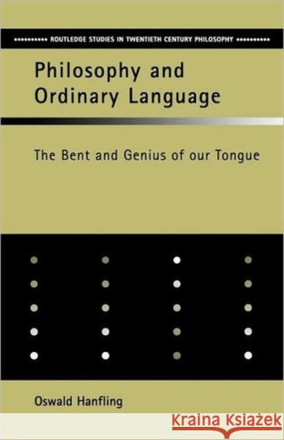 Philosophy and Ordinary Language: The Bent and Genius of our Tongue Hanfling, Oswald 9780415322775 Routledge