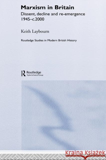 Marxism in Britain: Dissent, Decline and Re-Emergence 1945-C.2000 Laybourn, Keith 9780415322874