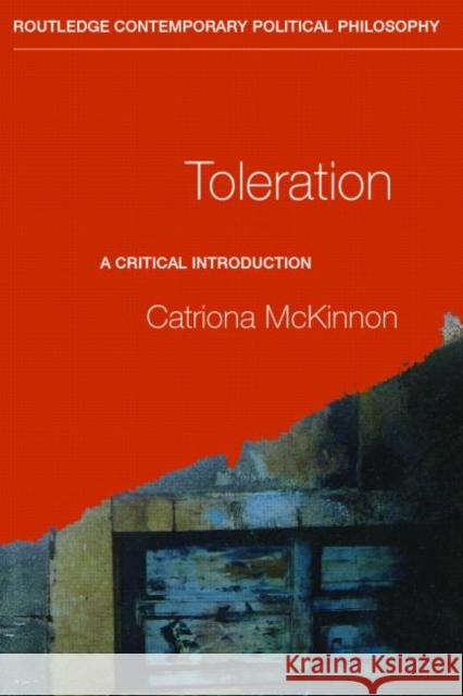 Toleration: A Critical Introduction McKinnon, Catriona 9780415322904 Routledge