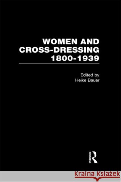 Women and Cross-Dressing: 1800-1939 Heike Bauer 9780415323024