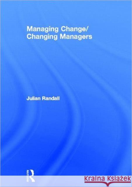 Managing Change / Changing Managers Julian Randall 9780415323116 Routledge