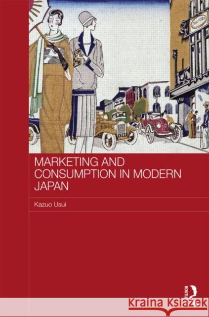 Marketing and Consumption in Modern Japan Kazuo Usui   9780415323130 Routledge