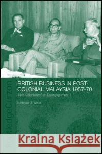 British Business in Post-Colonial Malaysia, 1957-70: Neo-colonialism or Disengagement? White, Nicholas J. 9780415323208