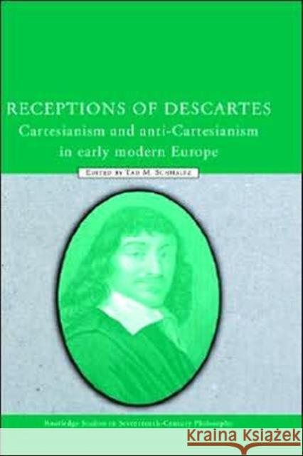 Receptions of Descartes: Cartesianism and Anti-Cartesianism in Early Modern Europe Schmaltz, Tad M. 9780415323604 Routledge