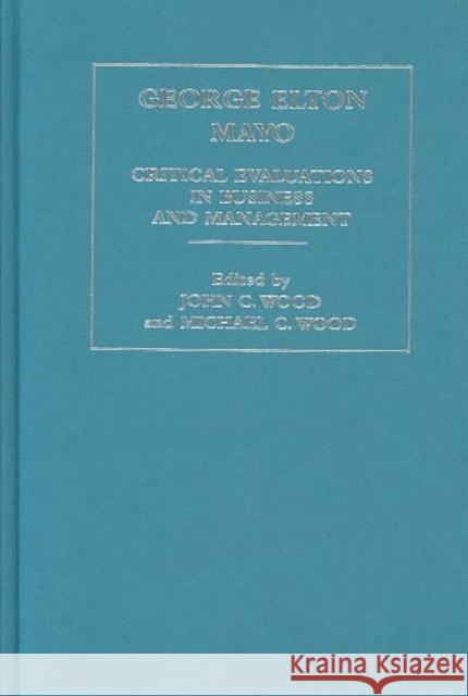 George Elton Mayo: Critical Evaluations in Business and Management Wood, John Cunningham 9780415323901 Routledge