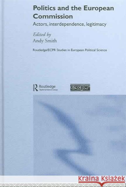 Politics and the European Commission: Actors, Interdependence, Legitimacy Smith, Andy 9780415324076