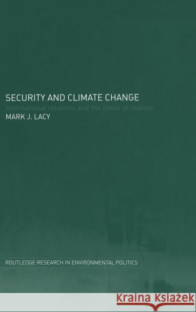 Security and Climate Change: International Relations and the Limits of Realism Lacy, Mark 9780415324083 Routledge