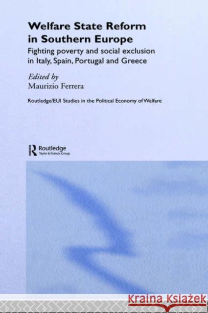Welfare State Reform in Southern Europe: Fighting Poverty and Social Exclusion in Greece, Italy, Spain and Portugal Ferrera, Maurizio 9780415324090