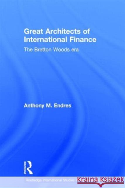 Architects of the International Financial System Anthony M. Endres A. M. Endres 9780415324120 Routledge