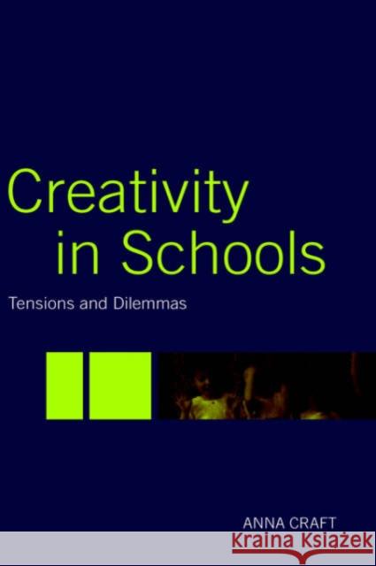 Creativity in Schools: Tensions and Dilemmas Craft, Anna 9780415324144 Routledge