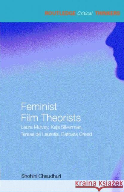 Feminist Film Theorists: Laura Mulvey, Kaja Silverman, Teresa de Lauretis, Barbara Creed Chaudhuri, Shohini 9780415324335 Taylor & Francis Ltd