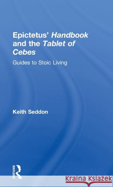 Epictetus' Handbook and the Tablet of Cebes: Guides to Stoic Living Seddon, Keith 9780415324519 Routledge