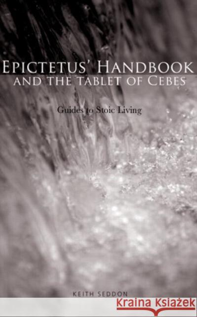 Epictetus' Handbook and the Tablet of Cebes: Guides to Stoic Living Seddon, Keith 9780415324526 Routledge