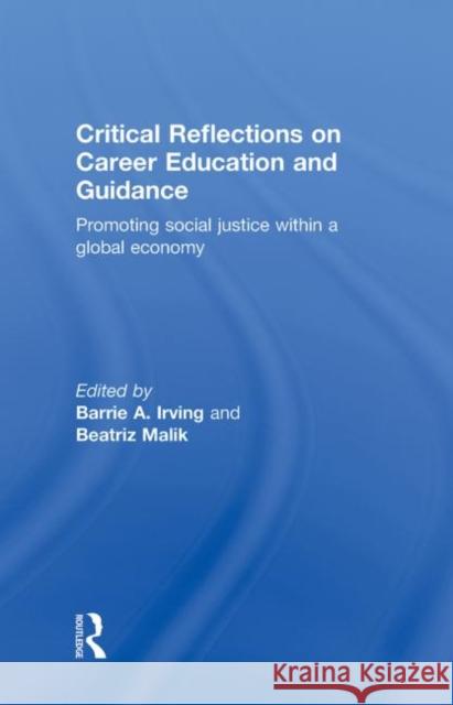 Critical Reflections on Career Education and Guidance : Promoting Social Justice within a Global Economy Barrie Irving Barrie A. Irving 9780415324533 Routledge Chapman & Hall