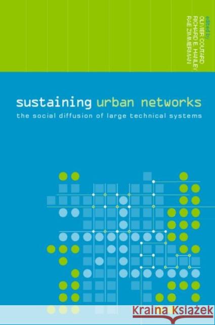Sustaining Urban Networks: The Social Diffusion of Large Technical Systems Coutard, Olivier 9780415324595 Routledge