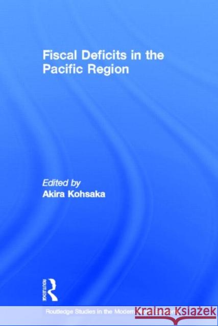 Fiscal Deficits in the Pacific Region Akira Kohsaka 9780415324915