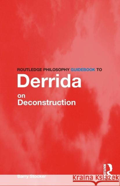Routledge Philosophy Guidebook to Derrida on Deconstruction Barry Stocker 9780415325028