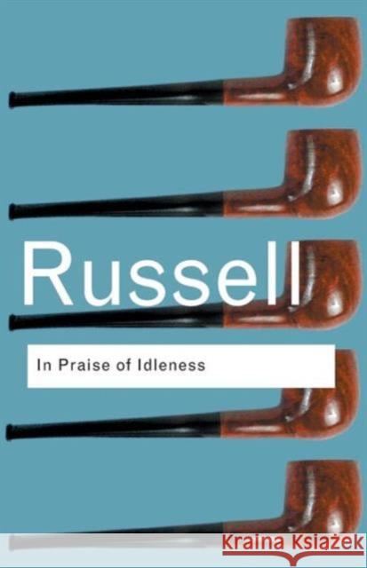 In Praise of Idleness: And Other Essays Russell, Bertrand 9780415325066 Taylor & Francis Ltd