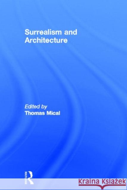Surrealism and Architecture Thomas Mical 9780415325196 Routledge