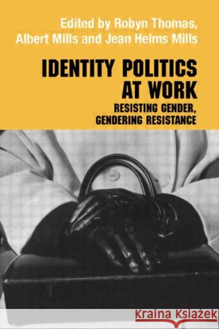 Identity Politics at Work: Resisting Gender, Gendering Resistance Mills, Jean Helms 9780415325400 Routledge
