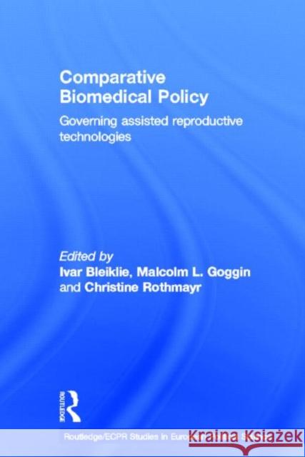 Comparative Biomedical Policy: Governing Assisted Reproductive Technologies Bleiklie, Ivar A. 9780415325479