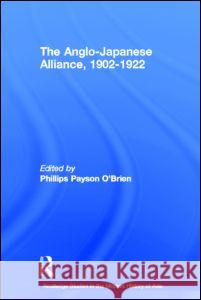 The Anglo-Japanese Alliance, 1902-1922 Phillips O'Brien 9780415326117 Taylor & Francis