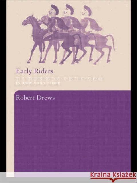 Early Riders: The Beginnings of Mounted Warfare in Asia and Europe Drews, Robert 9780415326247