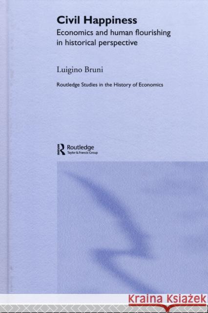 Civil Happiness: Economics and Human Flourishing in Historical Perspective Bruni, Luigino 9780415326285